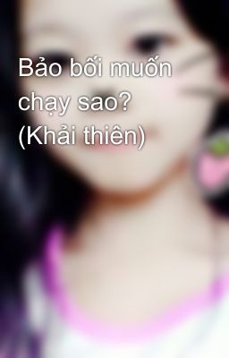 Bảo bối muốn chạy sao? (Khải thiên)