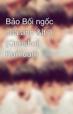 Bảo Bối ngốc của anh <3  (Oneshot KaiYuan)