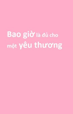 Bao giờ là đủ cho một yêu thương