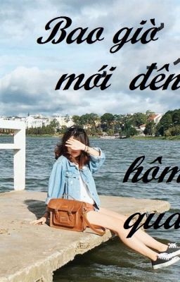 Bao giờ mới tới hôm qua?