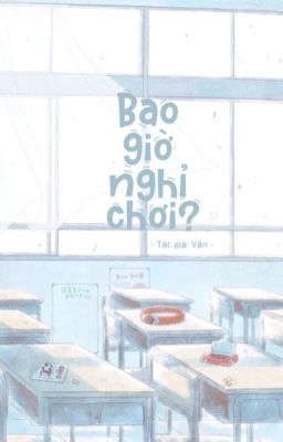 Bao giờ nghỉ chơi?