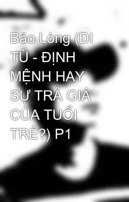 Bão Lòng (ÐI TÙ - ÐỊNH MỆNH HAY SỰ TRẢ GIÁ CỦA TUỔI TRẺ?) P1