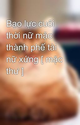 Bạo lực cuối thời nữ mặc thành phế tài nữ xứng [ mặc thư ]