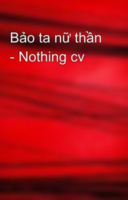 Bảo ta nữ thần - Nothing cv