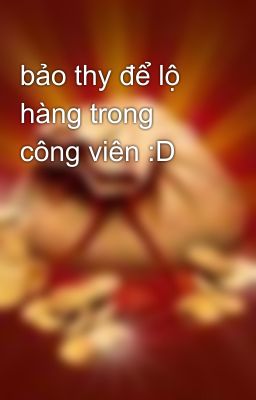 bảo thy để lộ hàng trong công viên :D