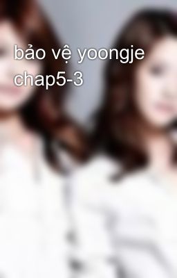 bảo vệ yoongje chap5-3