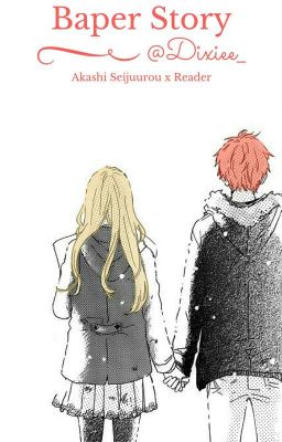 Baper Story [AkashiSeijuurouxReader]