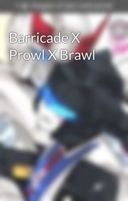 Barricade X Prowl X Brawl