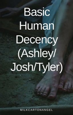 Basic Human Decency (Ashley/Josh/Tyler)