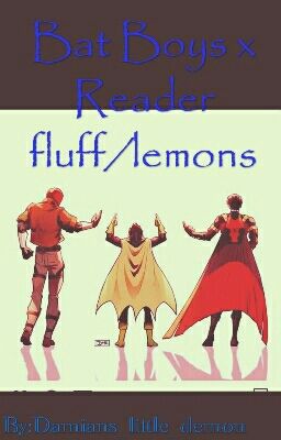 Bat Boys x Reader fluff/lemons(DISCONTINUED)