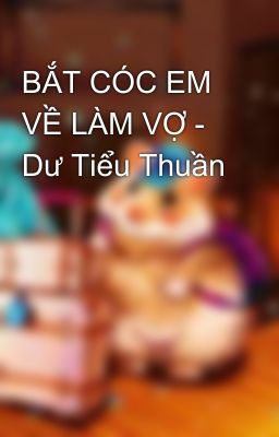 BẮT CÓC EM VỀ LÀM VỢ - Dư Tiểu Thuần