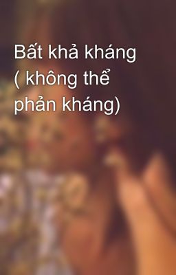 Bất khả kháng ( không thể phản kháng)