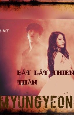 Bắt lấy thiên thần [MYUNGYEON]