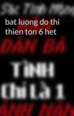 bat luong do thi thien ton 6 het