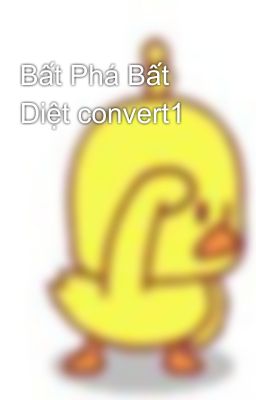 Bất Phá Bất Diệt convert1