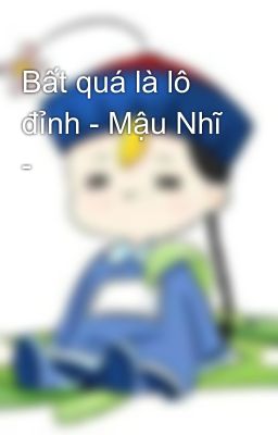 Bất quá là lô đỉnh - Mậu Nhĩ -