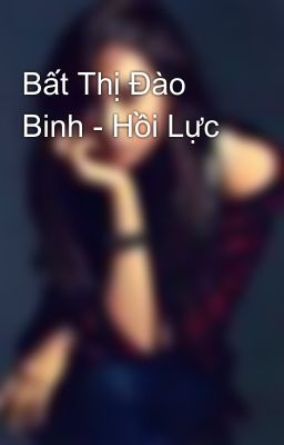 Bất Thị Đào Binh - Hồi Lực