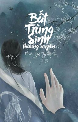 Bất Trùng Sinh: Thương Xuyên_MTN