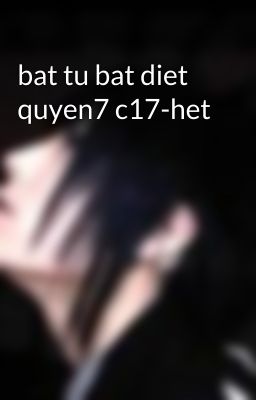 bat tu bat diet quyen7 c17-het