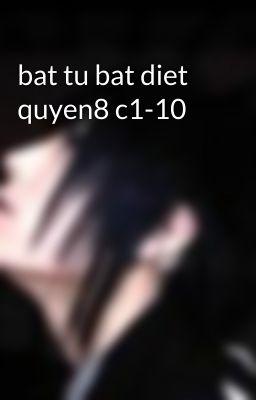 bat tu bat diet quyen8 c1-10