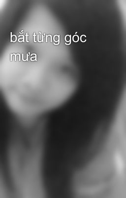 bắt từng góc mưa