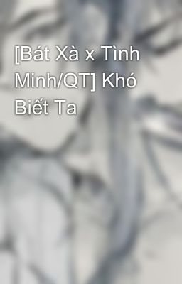 [Bát Xà x Tình Minh/QT] Khó Biết Ta