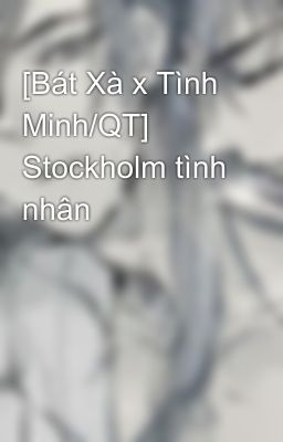 [Bát Xà x Tình Minh/QT] Stockholm tình nhân