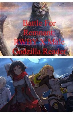 Battle For Remnant: RWBY X Male Godzilla Reader