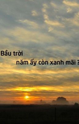 Bầu trời năm ấy còn xanh mãi ?