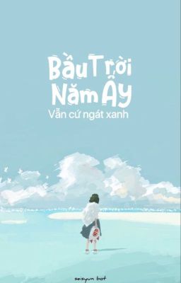 Bầu trời năm ấy, vẫn cứ ngát xanh.