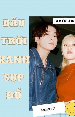 Bầu trời xanh sụp đổ ( RoséKook  ) Dịch 