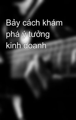 Bảy cách khám phá ý tưởng kinh doanh