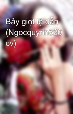 Bảy giọt lệ dẫn (Ngocquynh520 cv)