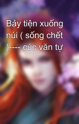 Bảy tiện xuống núi ( sống chết )---- cúc văn tự