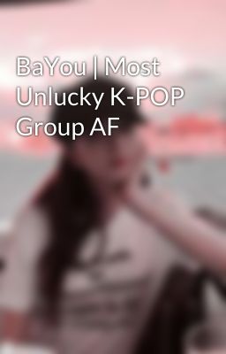 BaYou | Most Unlucky K-POP Group AF