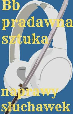 Bb pradawna sztuka naprawy słuchawek