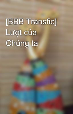 [BBB Transfic] Lượt của Chúng ta