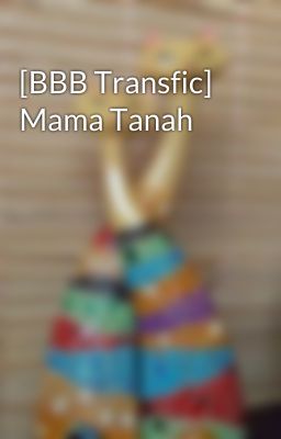 [BBB Transfic] Mama Tanah