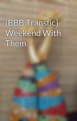 [BBB Transfic] Weekend With Them