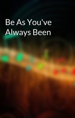 Be As You've Always Been