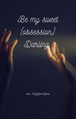 Be my sweet (obsession) Darling