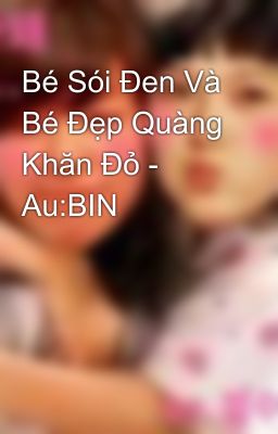 Bé Sói Đen Và Bé Đẹp Quàng Khăn Đỏ - Au:BIN