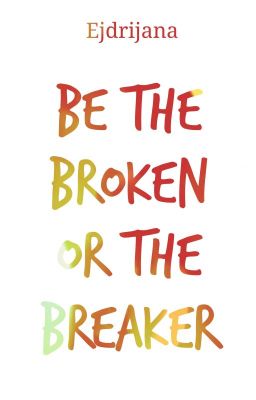 Be The Broken Or The Breaker