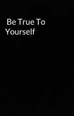  Be True To Yourself