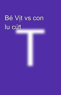 Bé Vịt vs con lu cứt