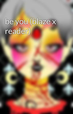 be you (blaze x reader)