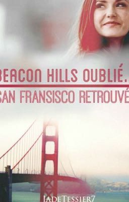 Beacon Hills oublié.. San Francisco retrouvé! [TOME 2]