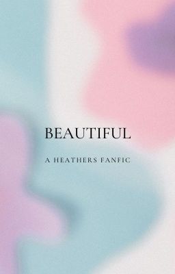 Beautiful: A Heathers Fanfic