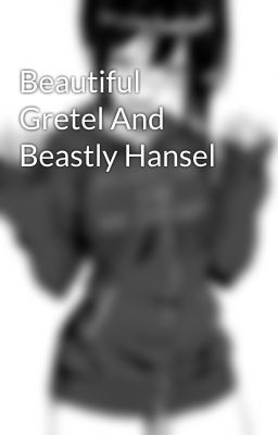 Beautiful Gretel And Beastly Hansel