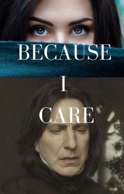 BECAUSE I CARE (Snape fanfic)